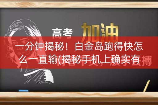 一分钟揭秘！白金岛跑得快怎么一直输(揭秘手机上确实有猫腻)