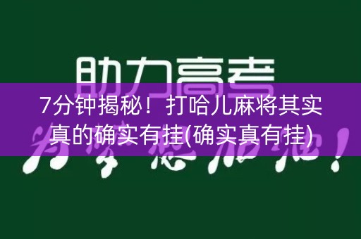 7分钟揭秘！打哈儿麻将其实真的确实有挂(确实真有挂)