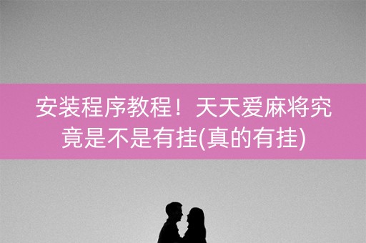 安装程序教程！天天爱麻将究竟是不是有挂(真的有挂)