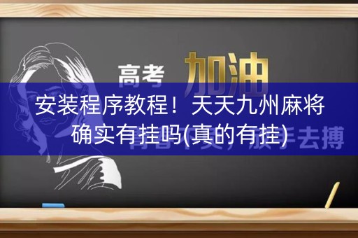 安装程序教程！天天九州麻将确实有挂吗(真的有挂)