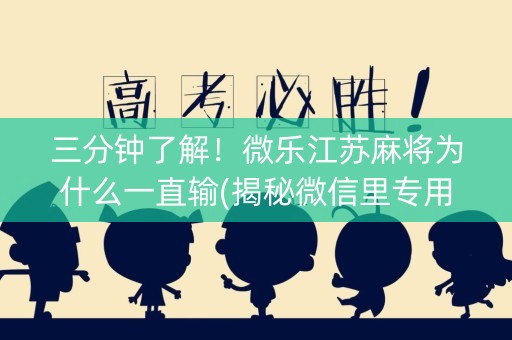 三分钟了解！微乐江苏麻将为什么一直输(揭秘微信里专用神器)