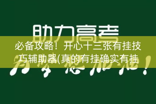 必备攻略！开心十三张有挂技巧辅助器(真的有挂确实有挂)