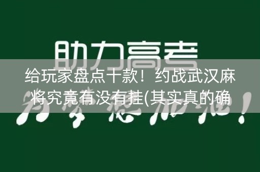 给玩家盘点十款！约战武汉麻将究竟有没有挂(其实真的确实有挂)