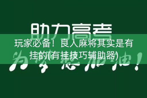 玩家必备！良人麻将其实是有挂的(有挂技巧辅助器)