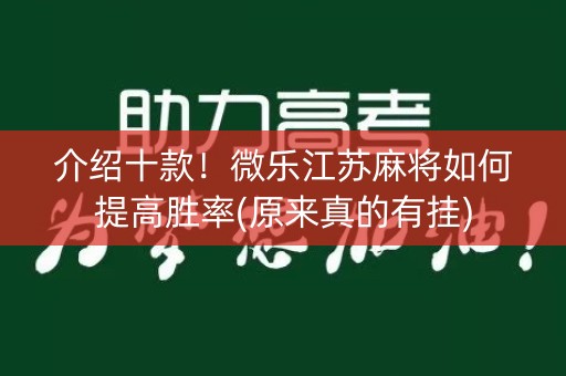 介绍十款！微乐江苏麻将如何提高胜率(原来真的有挂)