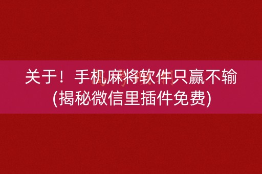 关于！手机麻将软件只赢不输(揭秘微信里插件免费)