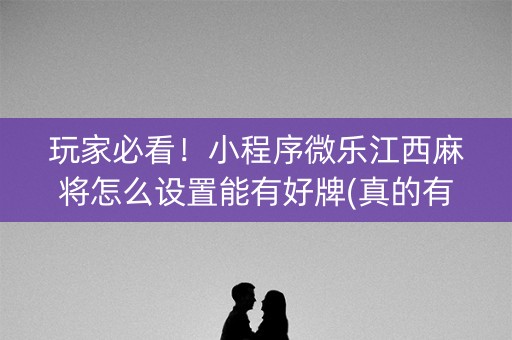 玩家必看！小程序微乐江西麻将怎么设置能有好牌(真的有挂确实有挂)