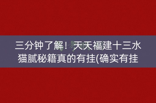 三分钟了解！天天福建十三水猫腻秘籍真的有挂(确实有挂)