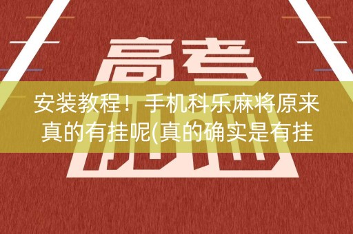 安装教程！手机科乐麻将原来真的有挂呢(真的确实是有挂)