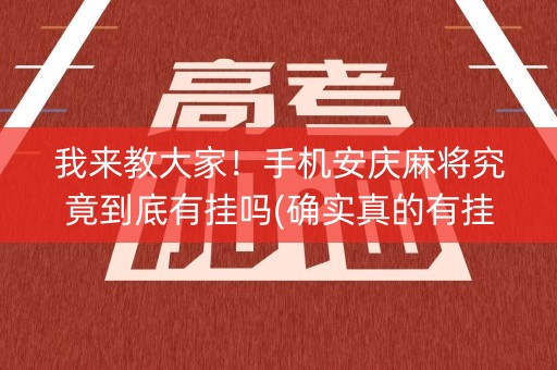 我来教大家！手机安庆麻将究竟到底有挂吗(确实真的有挂)