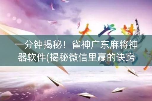 一分钟揭秘！雀神广东麻将神器软件(揭秘微信里赢的诀窍)