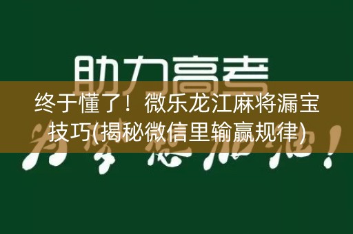 终于懂了！微乐龙江麻将漏宝技巧(揭秘微信里输赢规律)