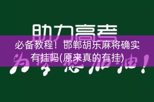必备教程！邯郸胡乐麻将确实有挂吗(原来真的有挂)