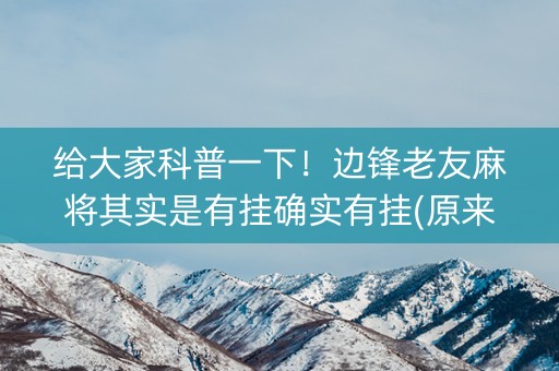 给大家科普一下！边锋老友麻将其实是有挂确实有挂(原来真的有挂)