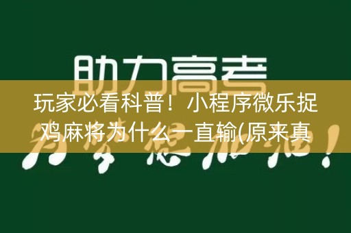 玩家必看科普！小程序微乐捉鸡麻将为什么一直输(原来真的有挂呢)