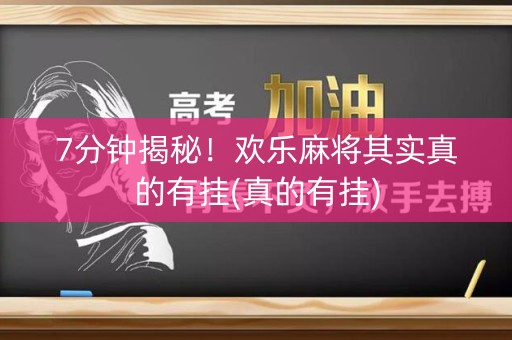 7分钟揭秘！欢乐麻将其实真的有挂(真的有挂)