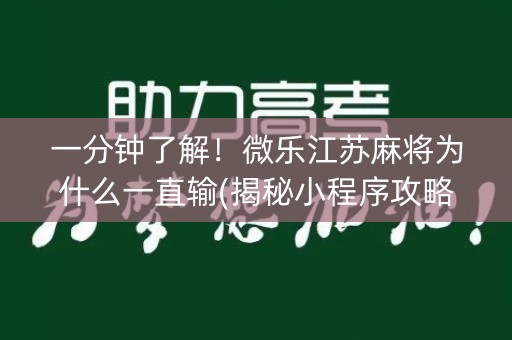 一分钟了解！微乐江苏麻将为什么一直输(揭秘小程序攻略插件)