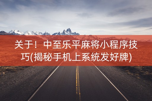 关于！中至乐平麻将小程序技巧(揭秘手机上系统发好牌)