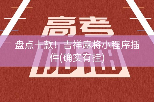 盘点十款！吉祥麻将小程序插件(确实有挂)