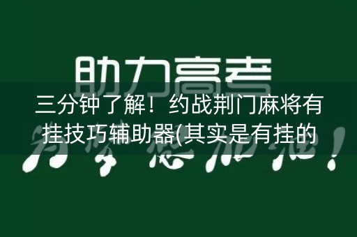 三分钟了解！约战荆门麻将有挂技巧辅助器(其实是有挂的)