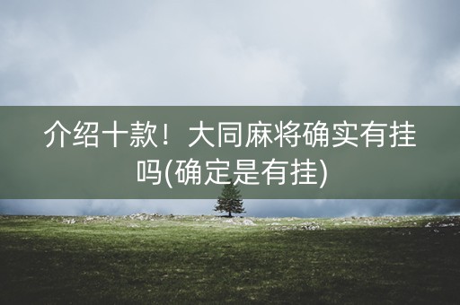 介绍十款！大同麻将确实有挂吗(确定是有挂)