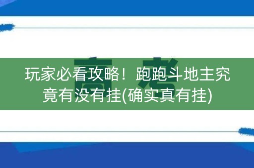 玩家必看攻略！跑跑斗地主究竟有没有挂(确实真有挂)