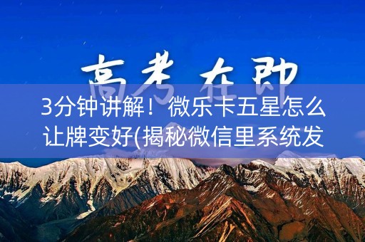 3分钟讲解！微乐卡五星怎么让牌变好(揭秘微信里系统发好牌)