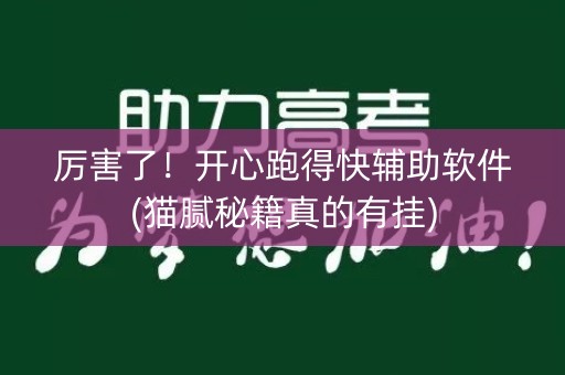 厉害了！开心跑得快辅助软件(猫腻秘籍真的有挂)