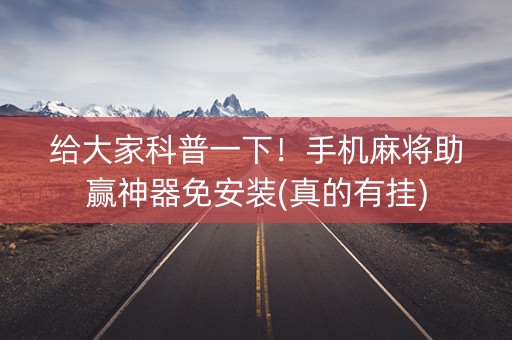 给大家科普一下！手机麻将助赢神器免安装(真的有挂)