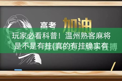 玩家必看科普！温州熟客麻将是不是有挂(真的有挂确实有挂)