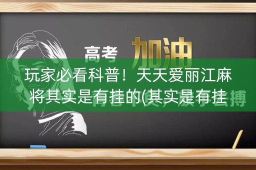 玩家必看科普！天天爱丽江麻将其实是有挂的(其实是有挂的)
