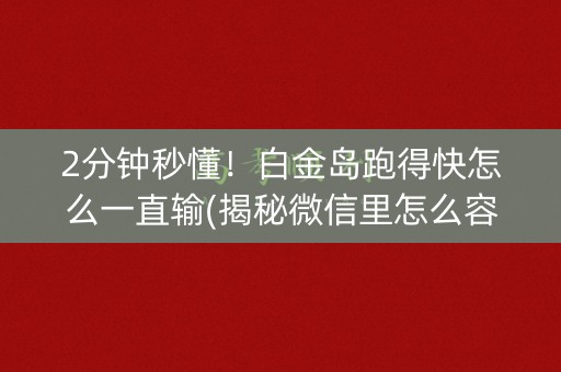 2分钟秒懂！白金岛跑得快怎么一直输(揭秘微信里怎么容易赢)