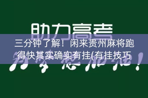 三分钟了解！闲来贵州麻将跑得快其实确实有挂(有挂技巧辅助器)