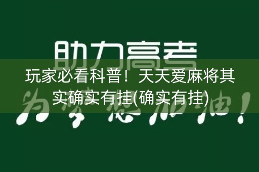 玩家必看科普！天天爱麻将其实确实有挂(确实有挂)