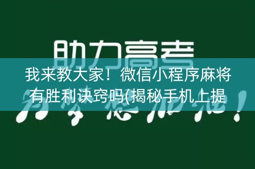我来教大家！微信小程序麻将有胜利诀窍吗(揭秘手机上提高胜率)