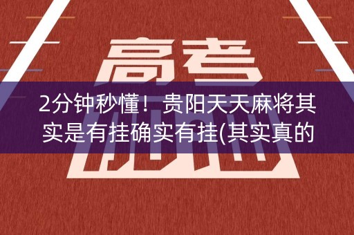 2分钟秒懂！贵阳天天麻将其实是有挂确实有挂(其实真的有挂)