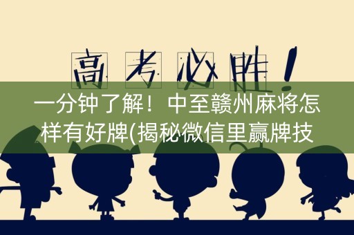一分钟了解！中至赣州麻将怎样有好牌(揭秘微信里赢牌技巧)