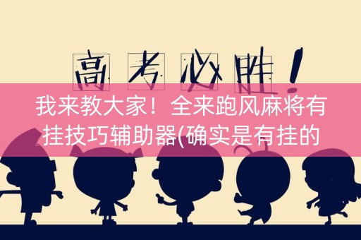 我来教大家！全来跑风麻将有挂技巧辅助器(确实是有挂的)