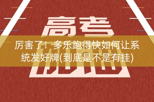 厉害了！多乐跑得快如何让系统发好牌(到底是不是有挂)