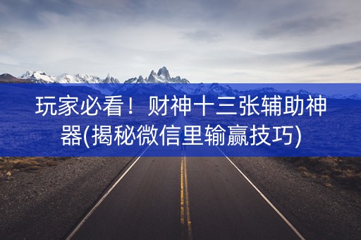 玩家必看！财神十三张辅助神器(揭秘微信里输赢技巧)