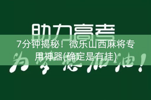 7分钟揭秘！微乐山西麻将专用神器(确定是有挂)