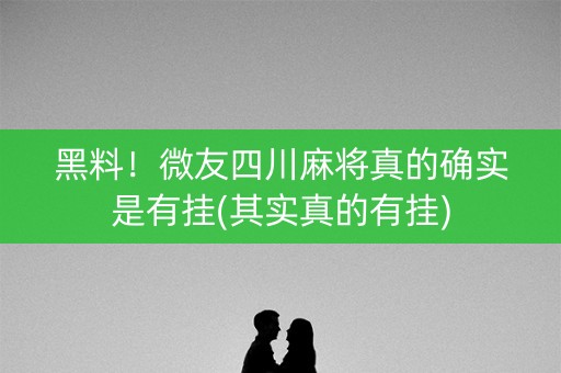 黑料！微友四川麻将真的确实是有挂(其实真的有挂)