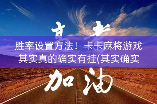 胜率设置方法！卡卡麻将游戏其实真的确实有挂(其实确实有挂)