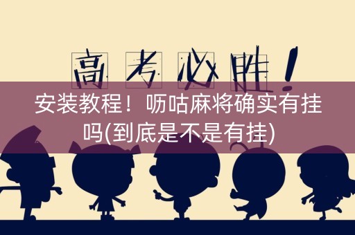 安装教程！呖咕麻将确实有挂吗(到底是不是有挂)