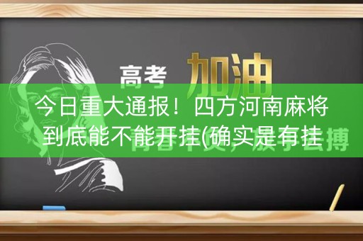 今日重大通报！四方河南麻将到底能不能开挂(确实是有挂)