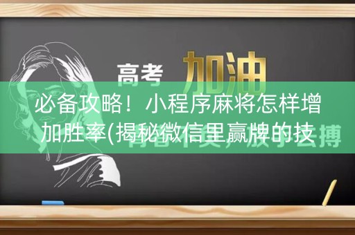 必备攻略！小程序麻将怎样增加胜率(揭秘微信里赢牌的技巧)