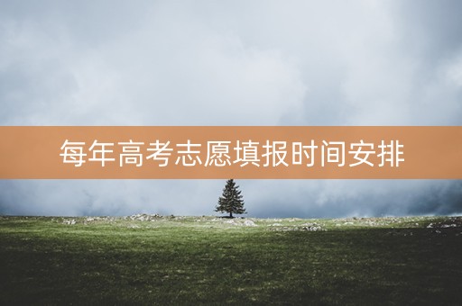 每年高考志愿填报时间安排