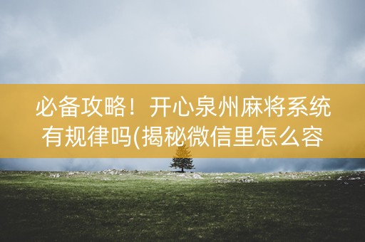 必备攻略！开心泉州麻将系统有规律吗(揭秘微信里怎么容易赢)