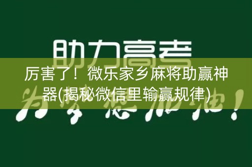 厉害了！微乐家乡麻将助赢神器(揭秘微信里输赢规律)