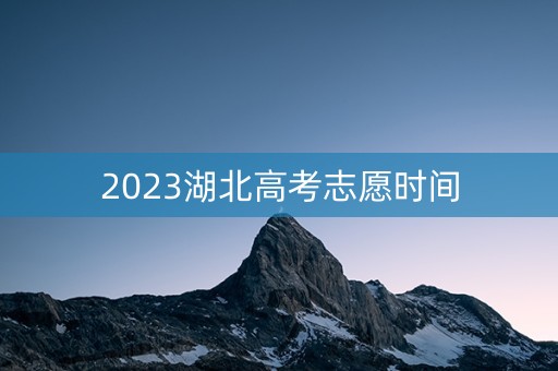 2023湖北高考志愿时间